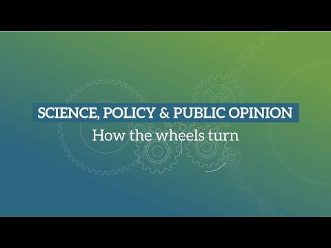 Science, policy & public opinion: How the wheels turn